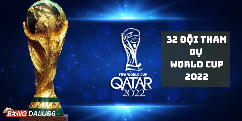 Danh sách đầy đủ 32 đội tham dự World Cup 2022