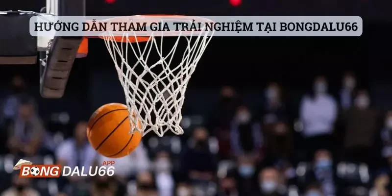 Hướng dẫn tham gia trải nghiệm tại Bongdalu66