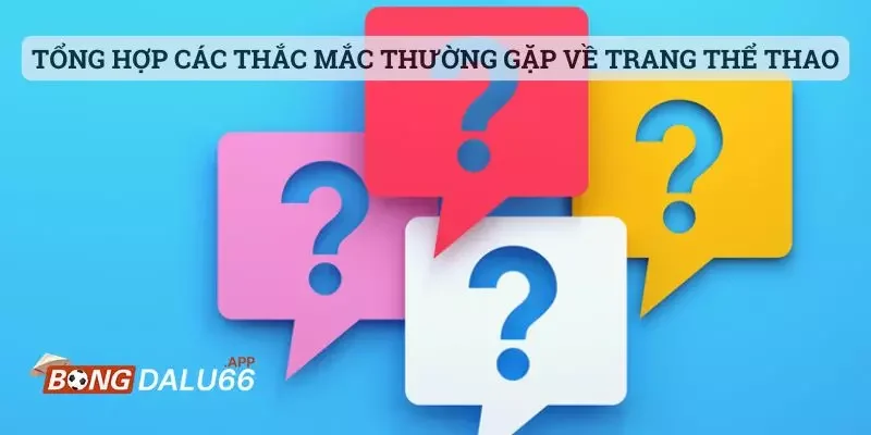 Tổng hợp các thắc mắc thường gặp về trang thể thao hàng đầu hiện nay