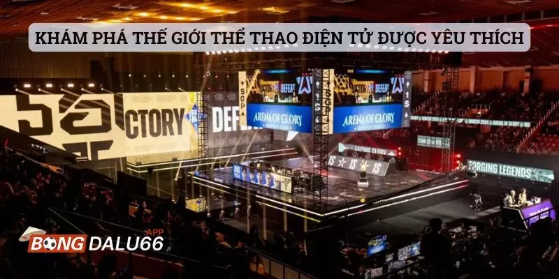 Khám phá thế giới thể thao điện tử được yêu thích