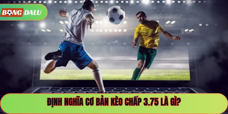 Định nghĩa cơ bản kèo chấp 3.75 là gì?