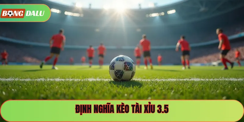 Định nghĩa kèo tài xỉu 3.5