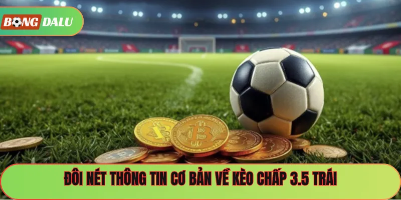 Đôi nét thông tin cơ bản về kèo chấp 3.5 trái