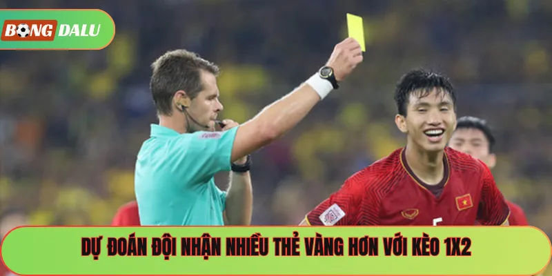 Dự đoán đội nhận nhiều thẻ vàng hơn với kèo 1X2