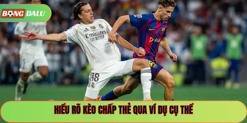 Hiểu rõ kèo chấp thẻ qua ví dụ cụ thể