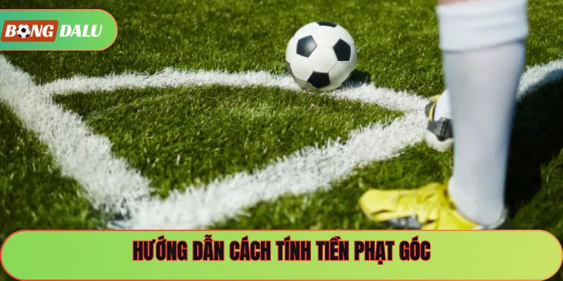 Hướng dẫn cách tính tiền phạt góc