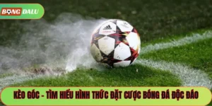 Kèo Góc – Tìm Hiểu Hình Thức Đặt Cược Bóng Đá Độc Đáo