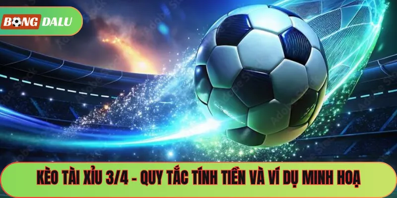 Kèo Tài Xỉu 3/4 – Quy Tắc Tính Tiền Và Ví Dụ Minh Hoạ