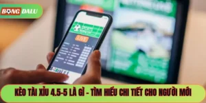 Kèo Tài Xỉu 4.5-5 Là Gì – Tìm Hiểu Chi Tiết Cho Người Mới