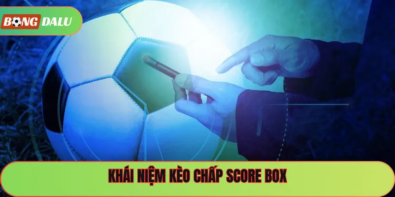 Khái niệm kèo chấp Score Box