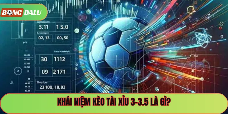 Khái niệm kèo tài xỉu 3-3.5 là gì?