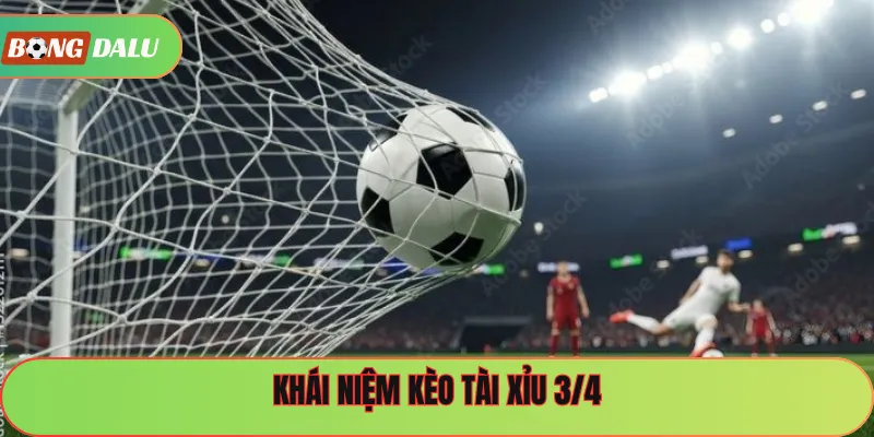Khái niệm kèo tài xỉu 3/4