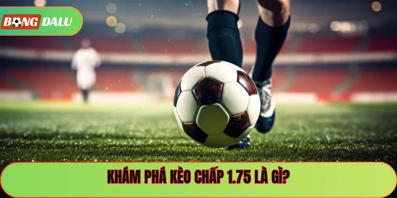 Khám phá kèo chấp 1.75 là gì?