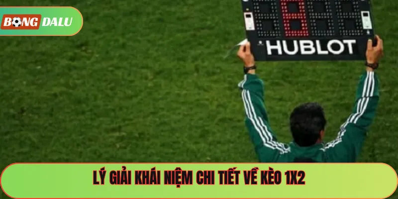 Lý giải khái niệm chi tiết về kèo 1x2