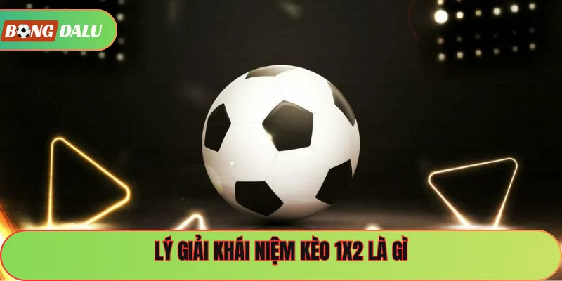 Lý giải khái niệm kèo 1x2 là gì