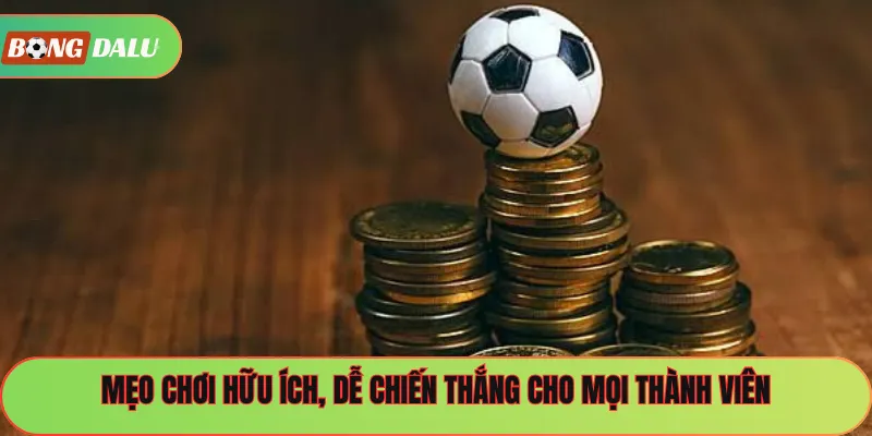 Mẹo chơi hữu ích, dễ chiến thắng cho mọi thành viên