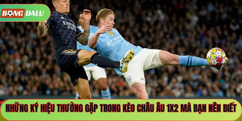 Những ký hiệu thường gặp trong kèo châu Âu 1x2 mà bạn nên biết