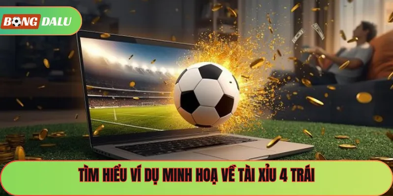 Tìm hiểu ví dụ minh hoạ về tài xỉu 4 trái