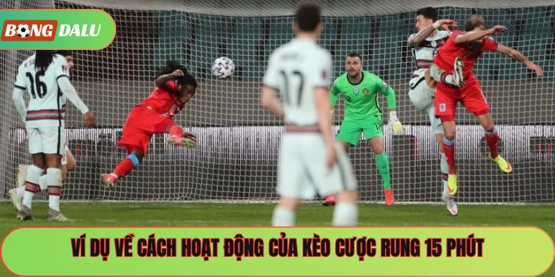 Ví dụ về cách hoạt động của kèo cược rung 15 phút